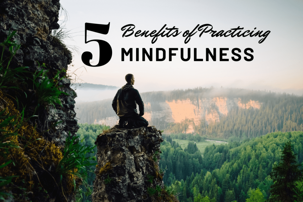 5 benefits of practicing mindfulness